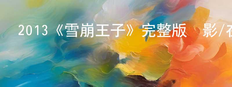 陳保文發布2013《雪崩王子》完整版電影/在線觀看/百度云-美劇天堂